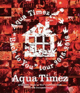 Aqua　Timez／Aqua　Timez　47都道府県“Back　to　You”tour　2015−2016　Live　＆　Documentary（Blu−ray　Disc）