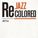 JETT．A／JAZZ　RECOLORED　Encounter　with　the　Pasts　Remixed　by　JETT．A