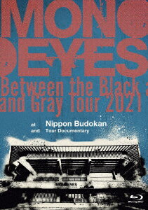 MONOEYES／Between　the　Black　and　Gray　Tour　2021　at　Nippon　Budokan　and　Tour　Documentary（Blu−ray　Disc）