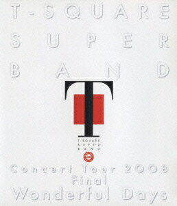T−SQUARE　SUPER　BAND／T−SQUARE　SUPER　BAND　Concert　Tour　2008　Final“Wonderful　Days”（Blu−ray　Disc）