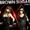 BROWN　SUGAR／ballad