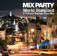 Tatsuo　Sunaga／MIX　PARTY　World　Standard　A　Tatsuo　Sunaga　Live　Mix