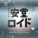 安堂ロイド〜A．I．knows　LOVE？〜オリジナル・サウンドトラック