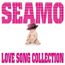 SEAMO／LOVE　SONG　COLLECTION