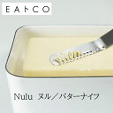 【レビューで特典別送】 EAトCO イイトコ Nulu ヌル バターナイフ