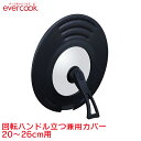 【土日もGWも毎日あす楽】【公式認定店】エバークック evercook 回転ハンドル立つ兼用カバー 20～26cm用 ／