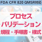 【FDA CFR 820 QMSR対応】プロセスバリデーション規程・手順書・様式