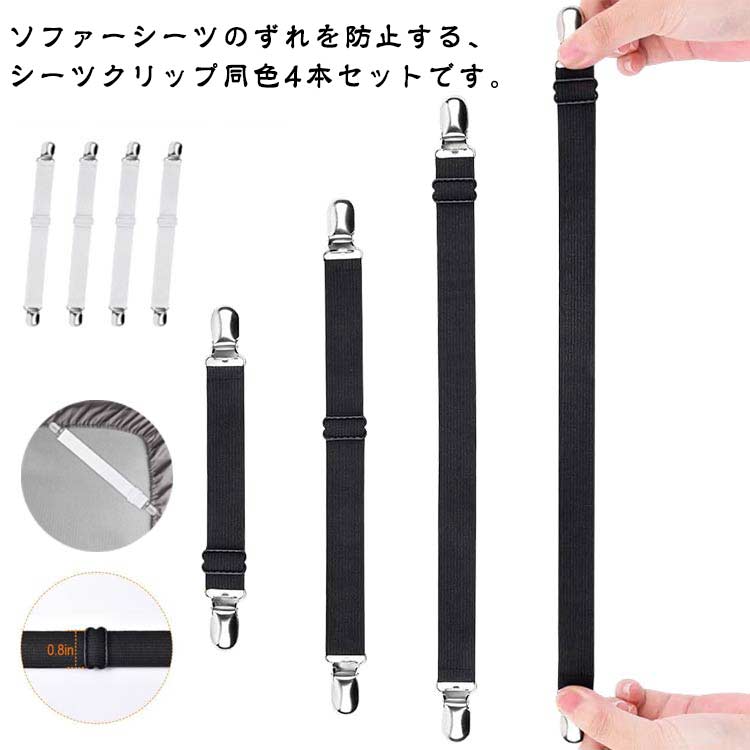 ソファーシーツのずれを防止する、シーツクリップ同色4本セットです。金具で長さ調節ができ、強力クリップでがっちり挟むので、外れにくく安心です。ベルトはゴム製なので、ソファやカバーのサイズに合わせてピッタリとフィットさせ、カバーのズレを防止します。様々なマットレスやソファーにご使用いただけます。 サイズ 幅2.5cm長さ最大68cm 幅2.5cm長さ最大130cm 幅2.5cm長さ最大220cm 幅2.5cm長さ最大250cm サイズについての説明 ※実寸はメジャー採寸の為、若干の誤差が生じる場合があります。 素材 ナイロン ステンレス 色 4本セット白 4本セット黒 備考 ●サイズ詳細等の測り方はスタッフ間で統一、徹底はしておりますが、実寸は商品によって若干の誤差(1cm～3cm )がある場合がございますので、予めご了承ください。 ●製造ロットにより、細部形状の違いや、同色でも色味に多少の誤差が生じます。 ●パッケージは改良のため予告なく仕様を変更する場合があります。 ▼商品の色は、撮影時の光や、お客様のモニターの色具合などにより、実際の商品と異なる場合がございます。あらかじめ、ご了承ください。 ▼生地の特性上、やや匂いが強く感じられるものもございます。数日のご使用や陰干しなどで気になる匂いはほとんど感じられなくなります。 ▼同じ商品でも生産時期により形やサイズ、カラーに多少の誤差が生じる場合もございます。 ▼他店舗でも在庫を共有して販売をしている為、受注後欠品となる場合もございます。予め、ご了承お願い申し上げます。 ▼出荷前に全て検品を行っておりますが、万が一商品に不具合があった場合は、お問い合わせフォームまたはメールよりご連絡頂けます様お願い申し上げます。速やかに対応致しますのでご安心ください。