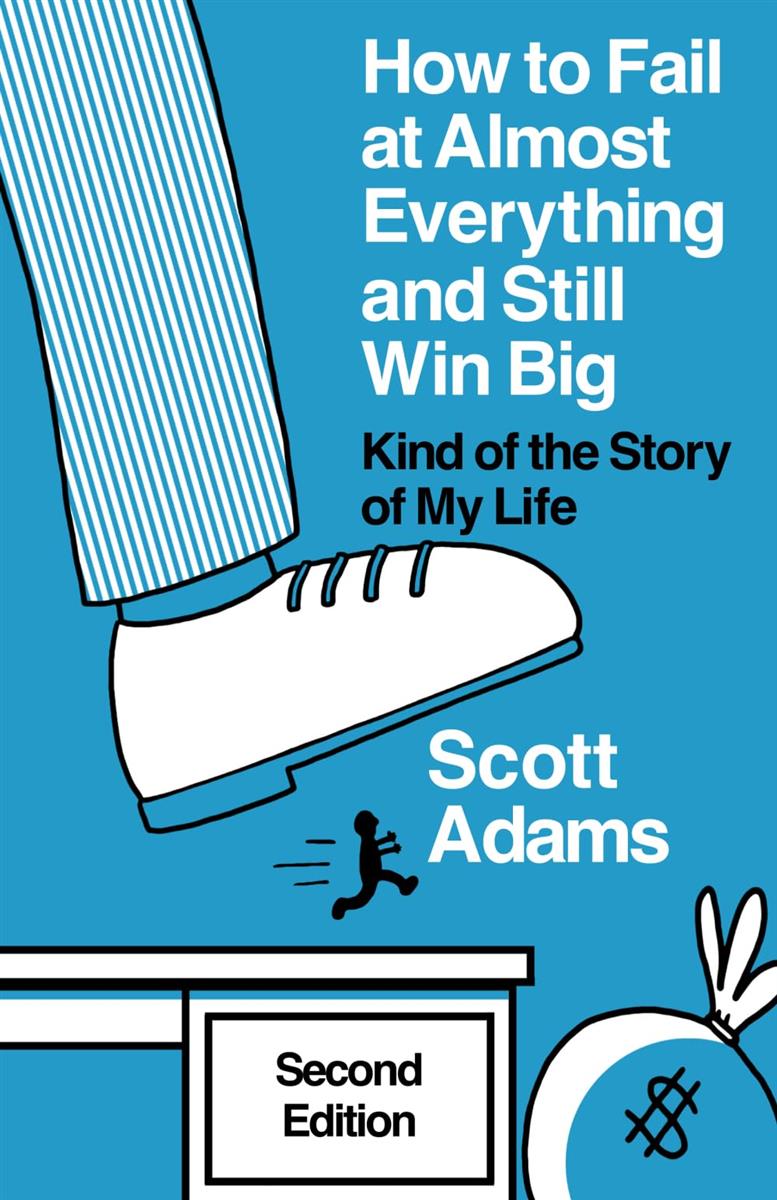 How to Fail at Almost Everything and Still Win Big: Kind of the Story of My Life (The Scott Adams Success Series)