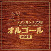 スタジオジブリ　オルゴール オルゴール『スタジオジブリの歌　オルゴール　−増補盤−』CD2枚組