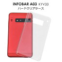 【領収書発行可能】 INFOBAR A03 KYV33 用 ハード クリア ケース / 傷 や ホコリ から 守る ！ シンプル な 透明 タイプ の インフォバー 用 ケース / au スマホカバー