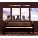 TOKIO/AMBITIOUS JAPAN! 【CD】