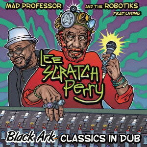 マッド・プロフェッサー＆ザ・ロボティクス feat.リー・スクラッチ・ペリー／Black Ark CLASSICS IN DUB 【CD】