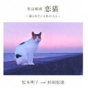 松本明子 with 杉岡弦徳/歌謡組曲 恋猫 〜猫とあたいとあの人と〜 【CD】