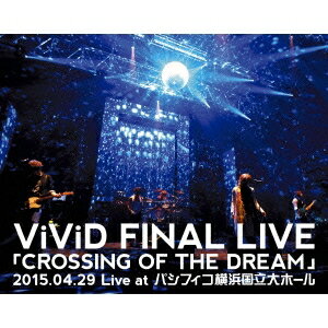 【11/14〜16期間限定! 対象商品P20倍!!】ViViD FINAL LIVE 「CROSSING OF THE DREAM」2015.04.29 Live at パシフィコ横浜国立大ホール 【Blu-ray】