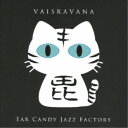 Ear Candy Jazz Factory/VAISRAVANA 【CD】