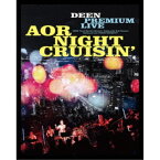 DEEN／DEEN PREMIUM LIVE AOR NIGHT CRUISIN’《完全生産限定盤》 (初回限定) 【Blu-ray】