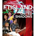 FTISLAND/Arena Tour 2017 - UNITED SHADOWS - 【Blu-ray】