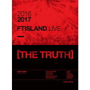 FTISLAND／2016-2017 FTISLAND LIVE ［THE TRUTH］ 【DVD】