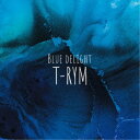 【~7/15 エントリー&5000円以上購入でP最大5倍】T-RYM/Blue Delight 【CD】