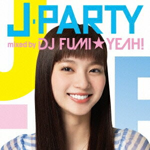 DJ FUMI★YEAH！／J-PARTY mixed by DJ FUMI★YEAH！ 【CD】