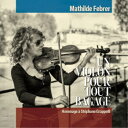 マティルド・フェブレール/バイオリン、それは私〜トリビュート・トゥー・ステファン・グラッペリ〜 【CD】
