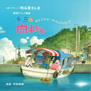 (V.A.)/劇場アニメ映画『漁港の肉子ちゃん』オリジナル・サウンドトラック 【CD】
