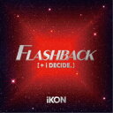 iKON^FLASHBACK m{ i DECIDEnsʏՁt yCD+Blu-rayz