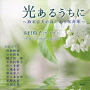 西田玲子/光あるうちに〜鈴木信夫の詩による歌曲集〜 【CD】
