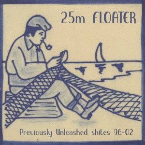 25m.FLOATER／PREVIOUSLY UNLEASHED SHITES 96-02. 【CD】