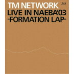 TM NETWORK／LIVE IN NAEBA ’03 -FORMATION LAP- 【Blu-ray】