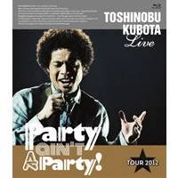 久保田利伸 ／TOSHINOBU KUBOTA Live Party ain’t A Party！ TOUR 2012 通常版 【Blu-ray】