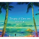 PIVOT＋／Tropical Dream 【CD】