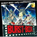 BURST-BOX/BURST-BOX 〜only confidence〜 【CD】