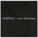 SURFACE／Last Attraction 【CD】