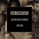 Dub Syndicate/Out Here On The Perimeter (1989-1996)《通常盤》 【CD】