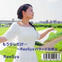 【7/18限定! 楽天会員なら最大P4倍】ReeSya/もう少しだけ…ReeSyaバラードな休日 【CD】