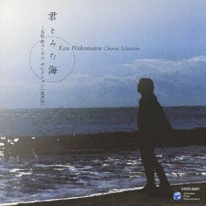 平松混声合唱団／君とみた海 〜若松歓 コーラス セレクション 混声版 【CD】