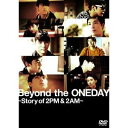 Beyond the ONEDAY〜Story of 2PM＆2AM〜 【DVD】