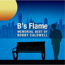 ボビー・コールドウェル/B’sフレイム〜メモリアル・ベスト・オブ・ボビー・コールドウェル 【CD】