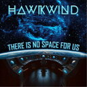 ホークウィンド/ゼア・イズ・ノー・スペース・フォー・アス 【CD】