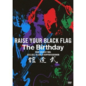 RAISE YOUR BLACK FLAG The Birthday TOUR VISION FINAL 2012.DEC.19 LIVE AT NIPPON BUDOKAN 【DVD】