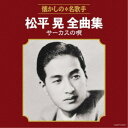 松平晃/松平晃全曲集 サーカスの唄 【CD】
