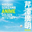 (アニメーション)／芹澤廣明 ANIME GOLDEN HITSTORY 【CD】