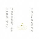 (V.A.)／宇多田ヒカルのうた 13組の音楽家による13の解釈について 【CD】