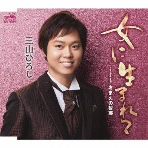 【〜7/15 エントリー&5000円以上購入でP最大5倍】三山ひろし/女に生まれて/おまえの故郷 【CD】