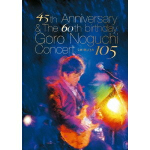 野口五郎／45th Anniversary ＆ The 60th birthday Goro Noguchi Concert SHIBUYA 105《数量限定生産版》 (初回限定) 【Blu-ray】