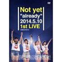 Not yet／Not yet already 2014.5.10 1st LIVE 【DVD】