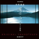 小林洋平/NHKスペシャル 世界遺産 富士山 -水めぐる神秘- オリジナルサウンドトラック 【CD】