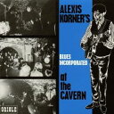 アレクシス・コーナーズ・ブルース・インコーポレイテッド/アット・ザ・キャヴァーン 【CD】